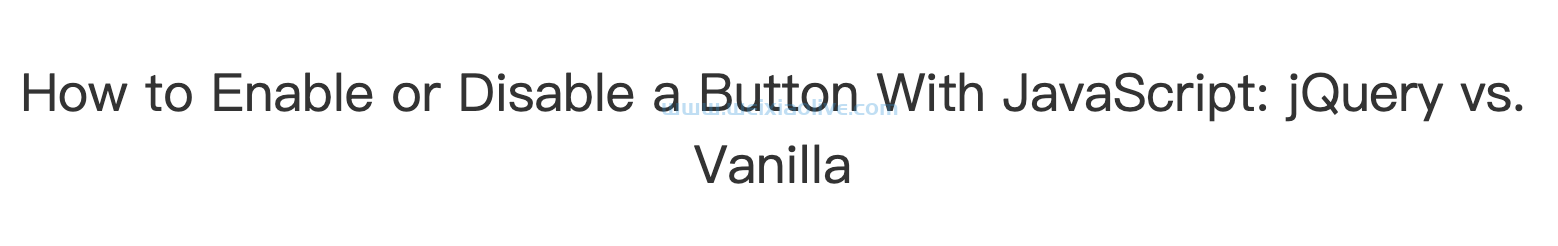 如何使用JavaScript 启用或禁用按钮：jQuery与Vanilla  第1张